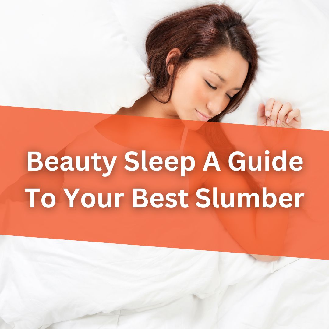 Beauty Sleep: A Guide To Your Best Slumber
